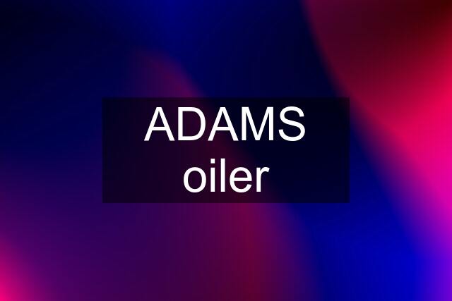 ADAMS oiler