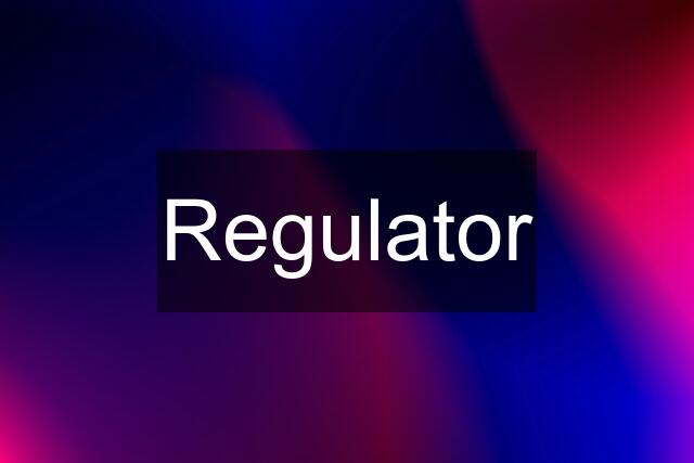 Regulator