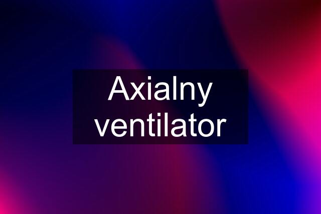 Axialny ventilator