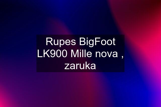 Rupes BigFoot LK900 Mille nova , zaruka