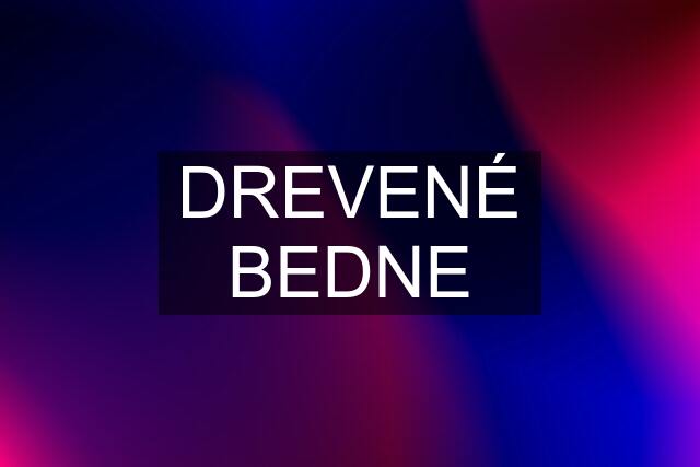 DREVENÉ BEDNE