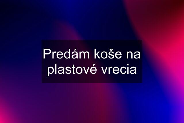 Predám koše na plastové vrecia