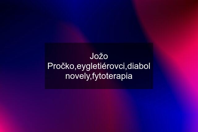 Jožo Pročko,eygletiérovci,diabol novely,fytoterapia