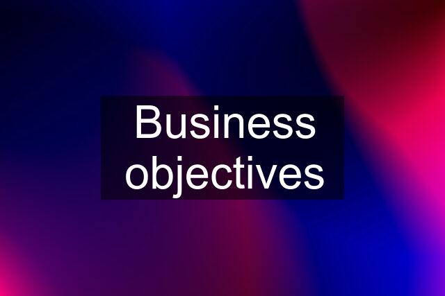 Business objectives