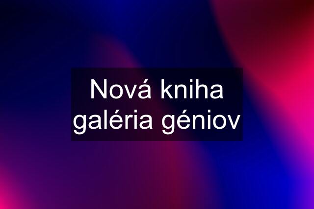 Nová kniha galéria géniov