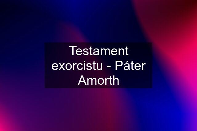 Testament exorcistu - Páter Amorth