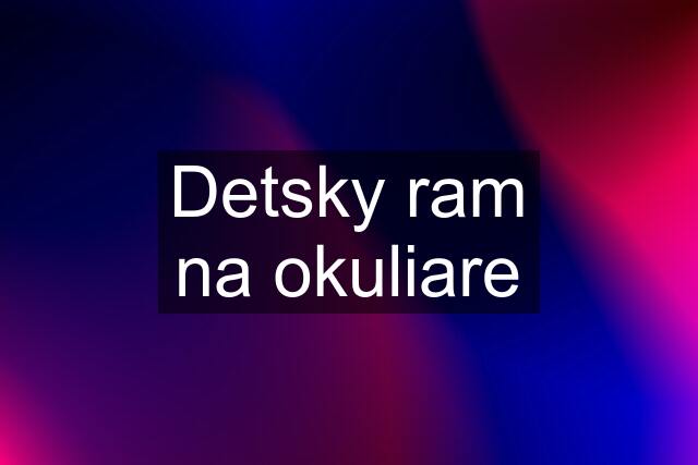 Detsky ram na okuliare