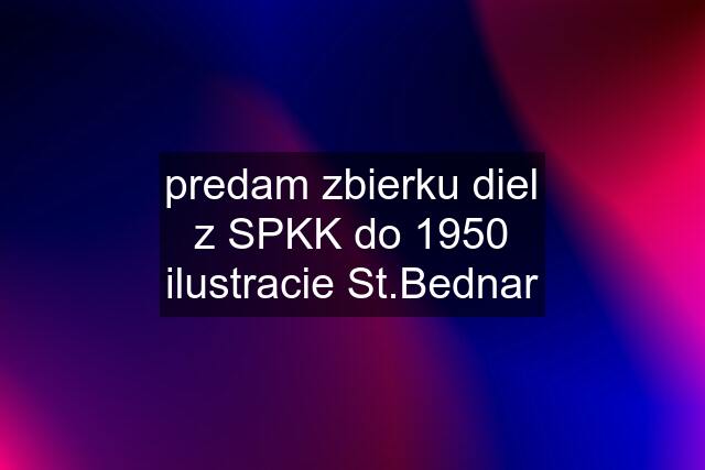 predam zbierku diel z SPKK do 1950 ilustracie St.Bednar