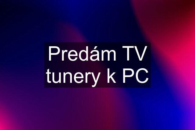 Predám TV tunery k PC