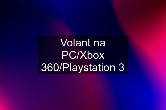 Volant na PC/Xbox 360/Playstation 3