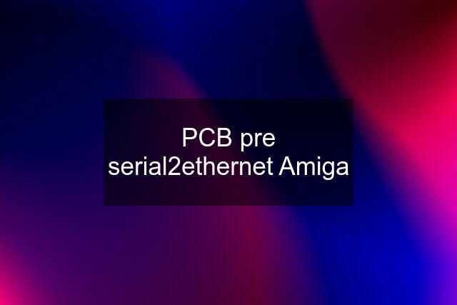 PCB pre serial2ethernet Amiga