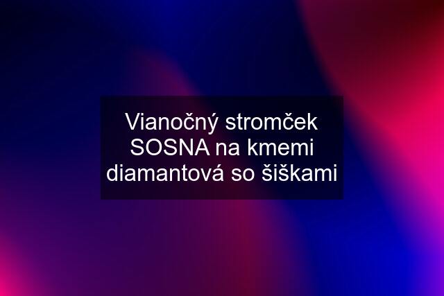 Vianočný stromček SOSNA na kmemi diamantová so šiškami