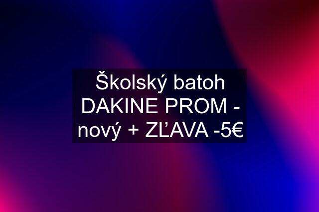 Školský batoh DAKINE PROM - nový + ZĽAVA -5€