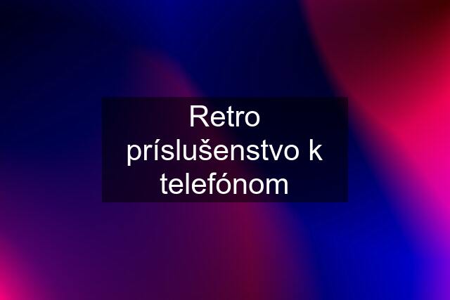 Retro príslušenstvo k telefónom