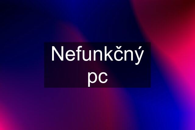Nefunkčný pc