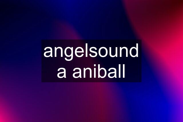 angelsound a aniball