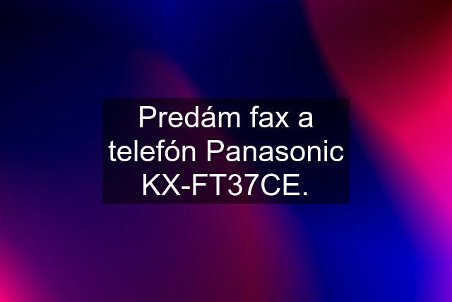 Predám fax a telefón Panasonic KX-FT37CE.