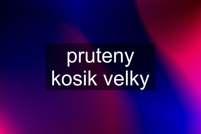 pruteny kosik velky