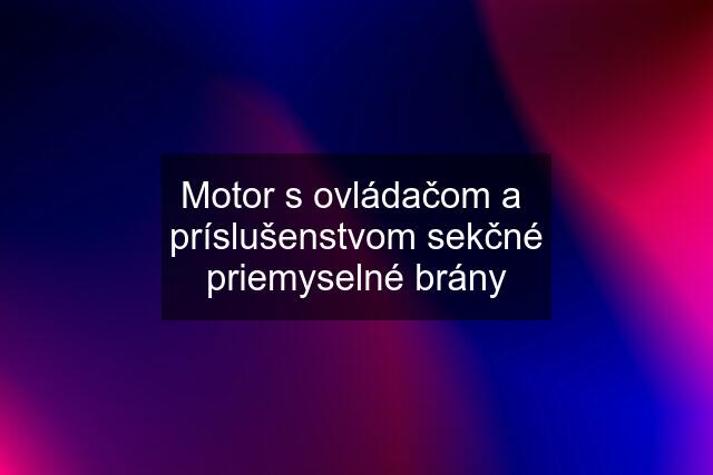 Motor s ovládačom a  príslušenstvom sekčné priemyselné brány