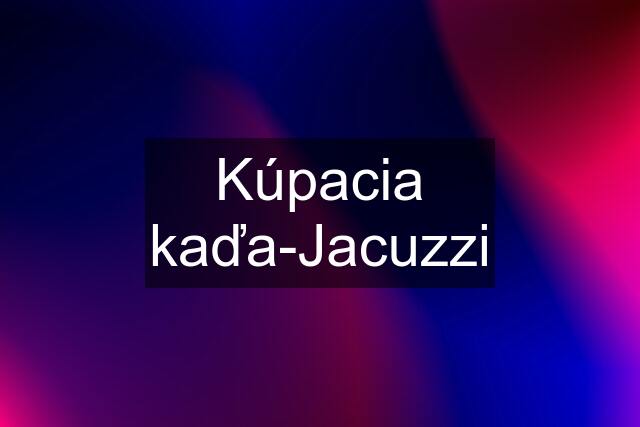 Kúpacia kaďa-Jacuzzi