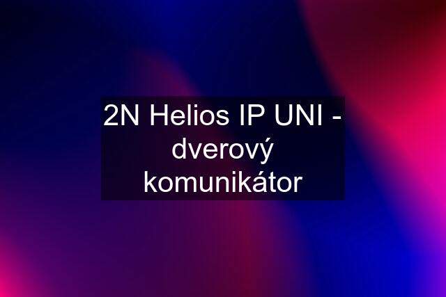 2N Helios IP UNI - dverový komunikátor