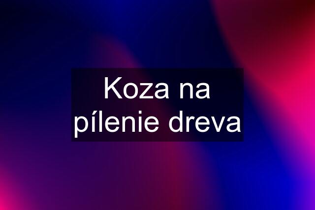 Koza na pílenie dreva