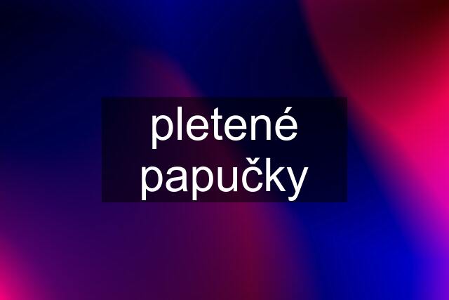 pletené papučky