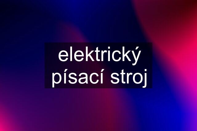 elektrický písací stroj