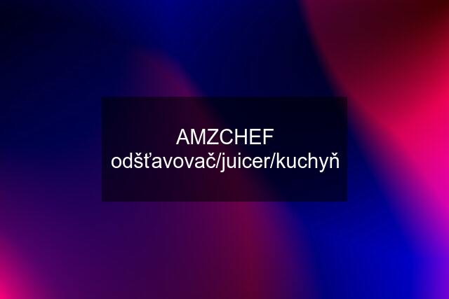 AMZCHEF odšťavovač/juicer/kuchyň