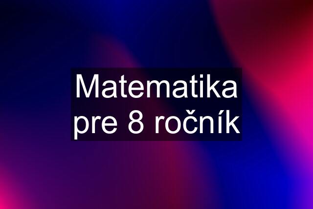 Matematika pre 8 ročník