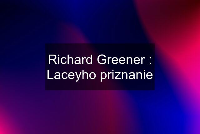 Richard Greener : Laceyho priznanie