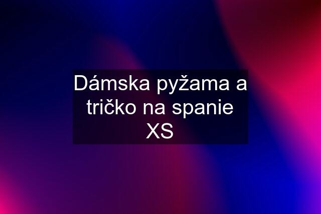 Dámska pyžama a tričko na spanie XS