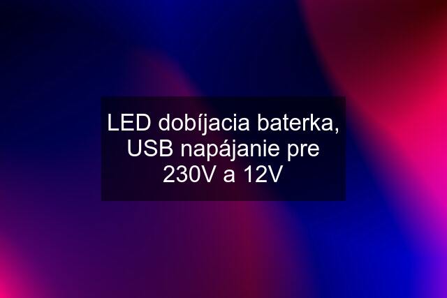 LED dobíjacia baterka, USB napájanie pre 230V a 12V
