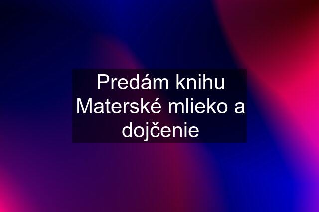 Predám knihu Materské mlieko a dojčenie