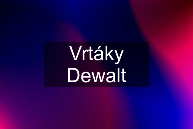 Vrtáky Dewalt