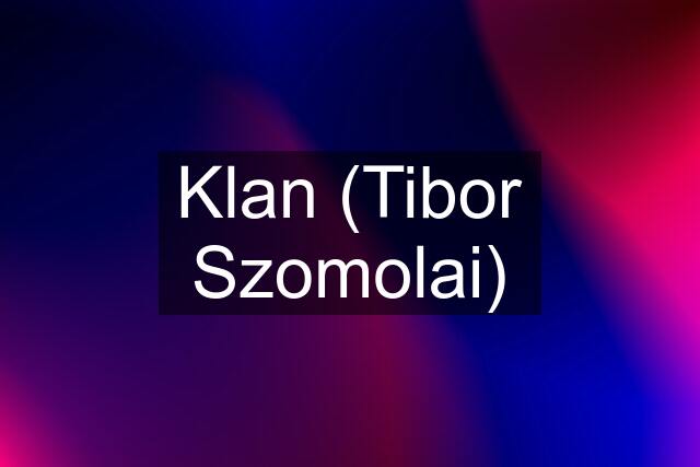 Klan (Tibor Szomolai)