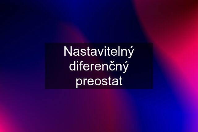 Nastavitelný diferenčný preostat