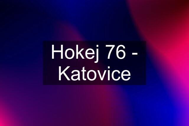 Hokej 76 - Katovice