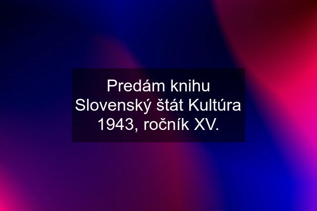 Predám knihu Slovenský štát Kultúra 1943, ročník XV.