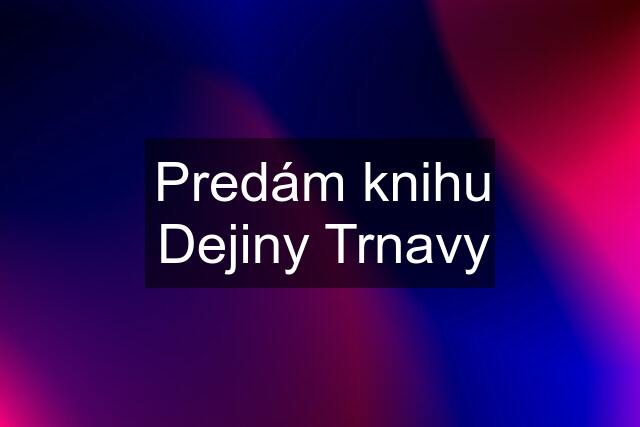 Predám knihu Dejiny Trnavy