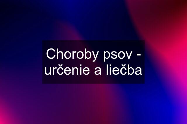 Choroby psov - určenie a liečba