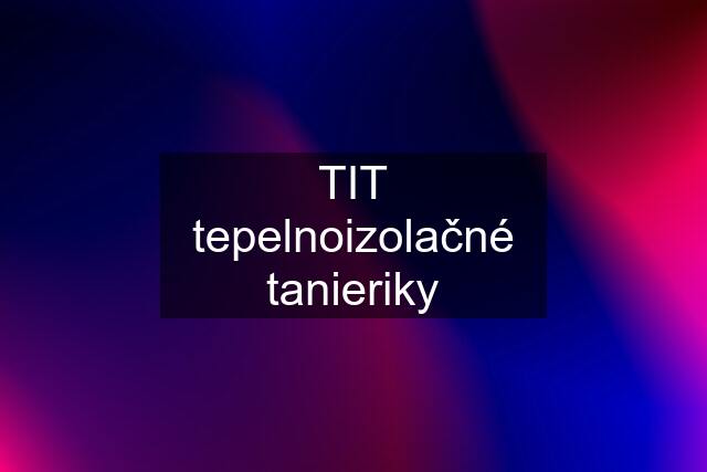 TIT tepelnoizolačné tanieriky