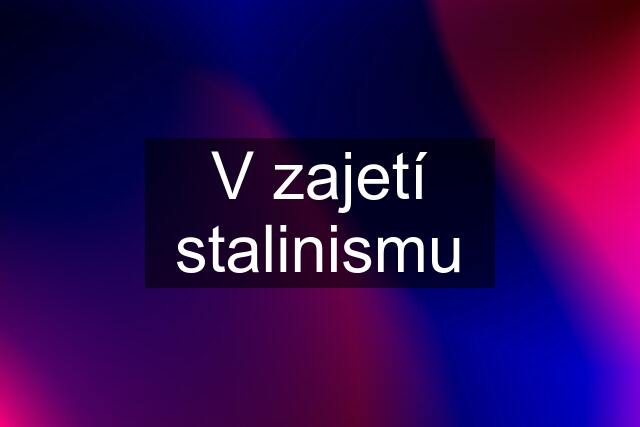 V zajetí stalinismu