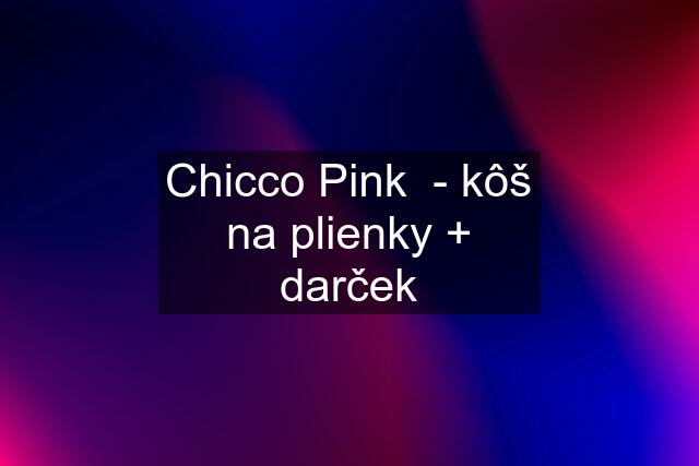 Chicco Pink  - kôš na plienky + darček