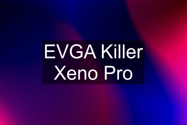 EVGA Killer Xeno Pro