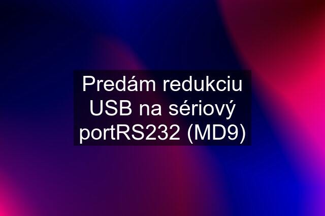 Predám redukciu USB na sériový portRS232 (MD9)