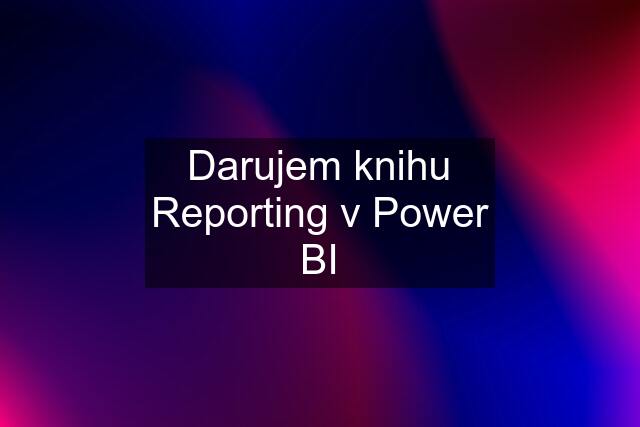 Darujem knihu Reporting v Power BI