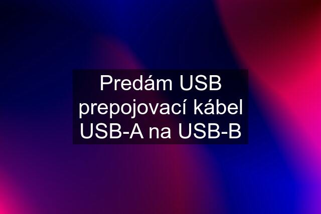 Predám USB prepojovací kábel USB-A na USB-B