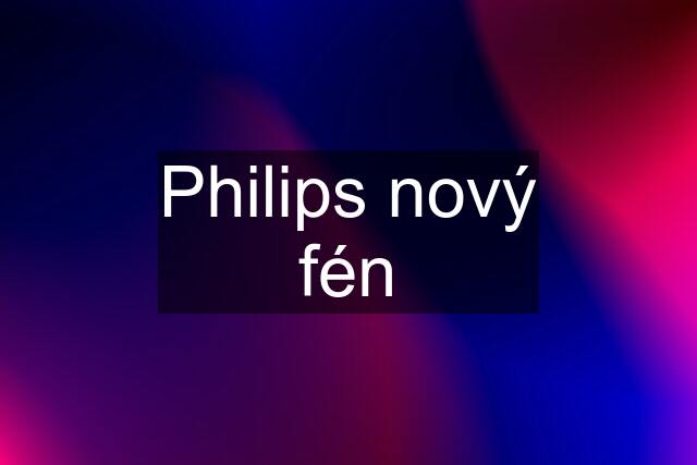 Philips nový fén