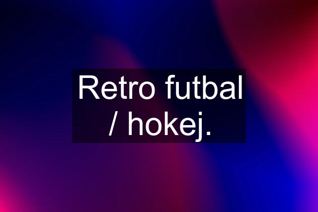 Retro futbal / hokej.